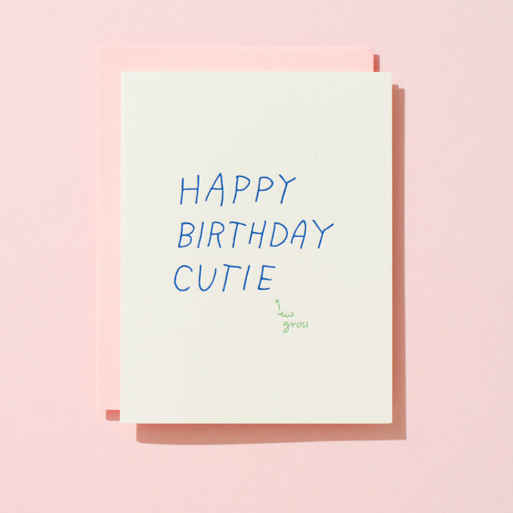 Happy Birthday Cutie, ew gross
