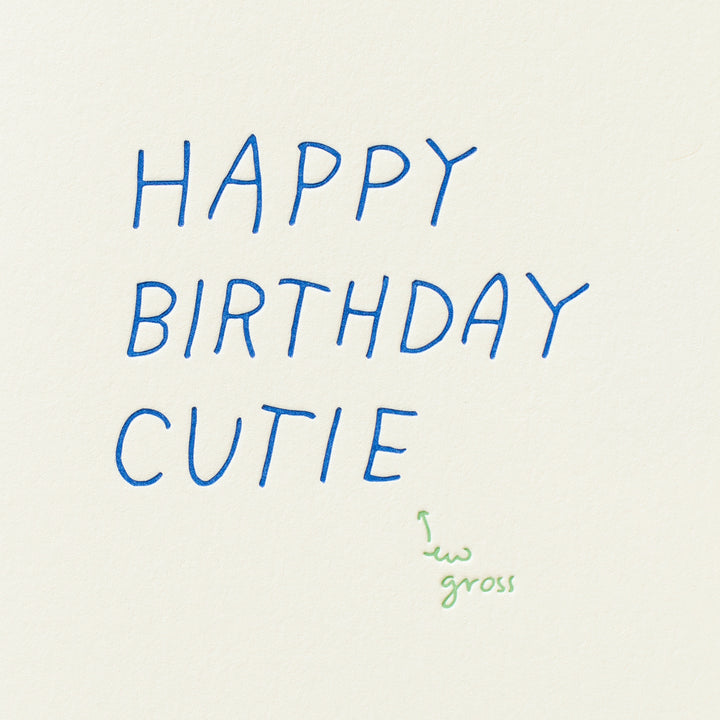 Happy Birthday Cutie, ew gross